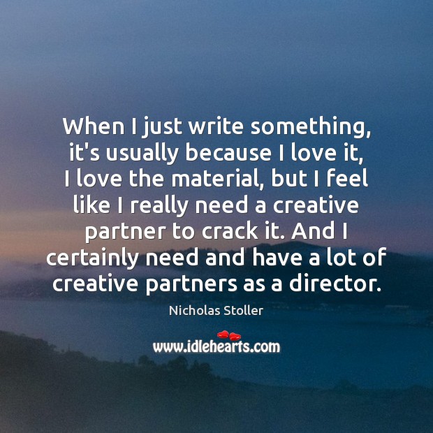 When I just write something, it’s usually because I love it, I Nicholas Stoller Picture Quote