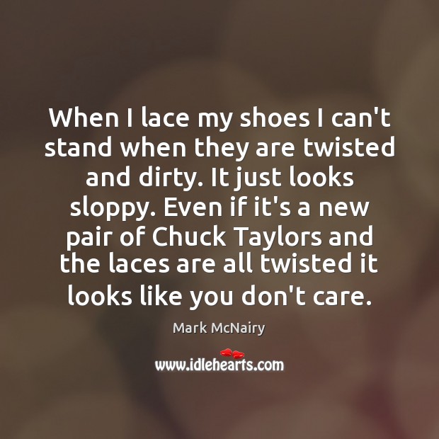 When I lace my shoes I can’t stand when they are twisted Mark McNairy Picture Quote