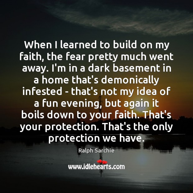 When I learned to build on my faith, the fear pretty much Ralph Sarchie Picture Quote