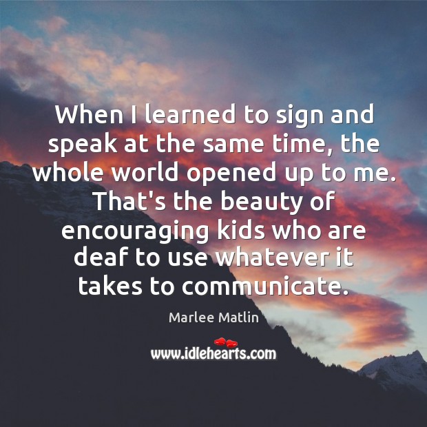 When I learned to sign and speak at the same time, the Marlee Matlin Picture Quote