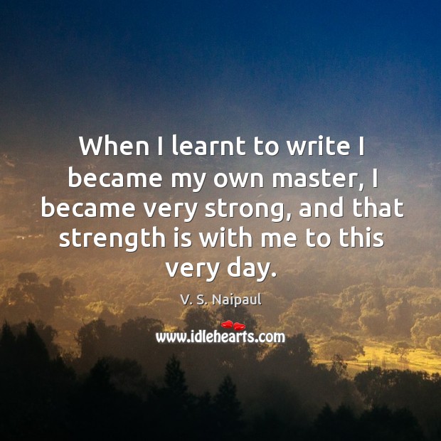 When I learnt to write I became my own master, I became V. S. Naipaul Picture Quote