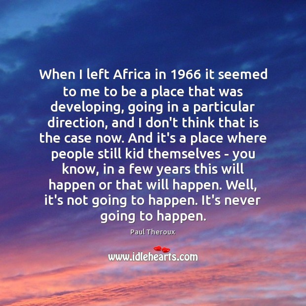 When I left Africa in 1966 it seemed to me to be a Paul Theroux Picture Quote