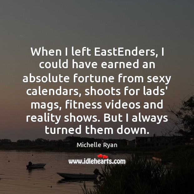 When I left EastEnders, I could have earned an absolute fortune from Michelle Ryan Picture Quote
