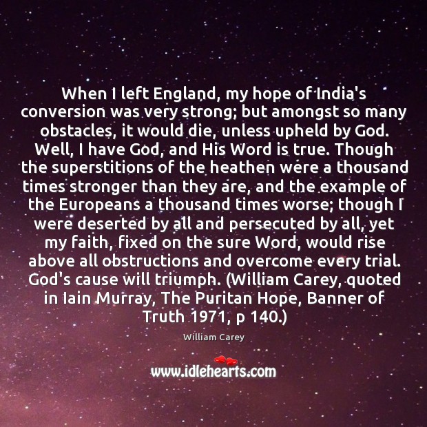 When I left England, my hope of India’s conversion was very strong; William Carey Picture Quote