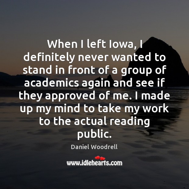 When I left Iowa, I definitely never wanted to stand in front Daniel Woodrell Picture Quote