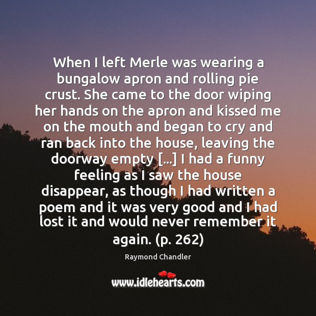 When I left Merle was wearing a bungalow apron and rolling pie Raymond Chandler Picture Quote