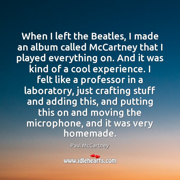 When I left the Beatles, I made an album called McCartney that Paul McCartney Picture Quote