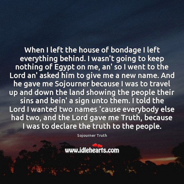 When I left the house of bondage I left everything behind. I Sojourner Truth Picture Quote