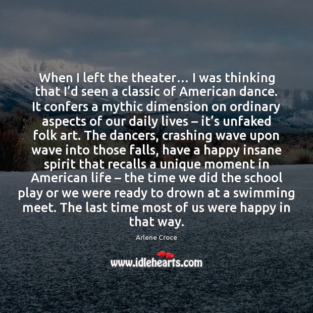 When I left the theater… I was thinking that I’d seen Arlene Croce Picture Quote