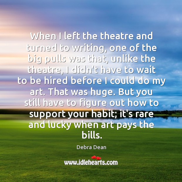 When I left the theatre and turned to writing, one of the Debra Dean Picture Quote