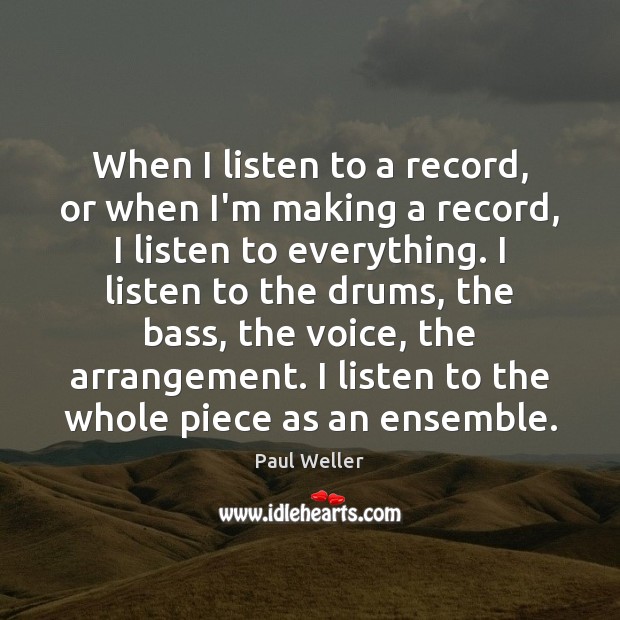 When I listen to a record, or when I’m making a record, Paul Weller Picture Quote