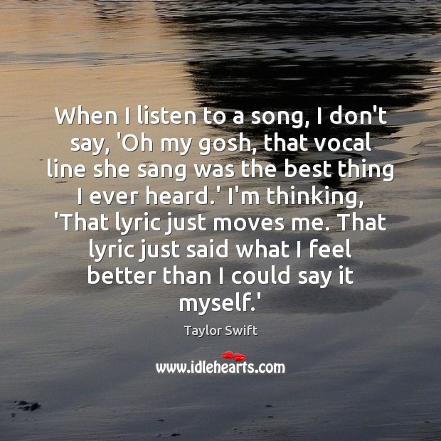 When I listen to a song, I don’t say, ‘Oh my gosh, Taylor Swift Picture Quote