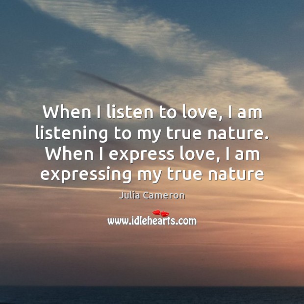 When I listen to love, I am listening to my true nature. Nature Quotes Image