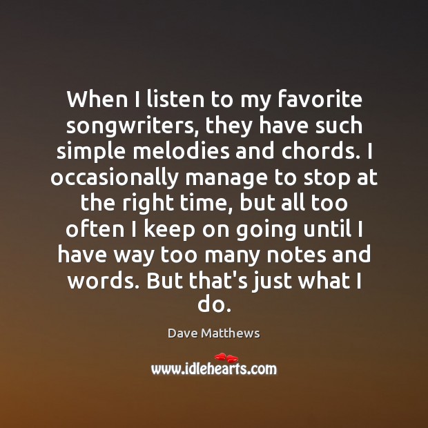 When I listen to my favorite songwriters, they have such simple melodies Dave Matthews Picture Quote