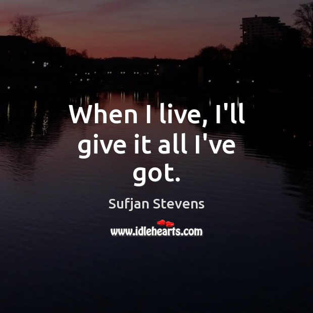 When I live, I’ll give it all I’ve got. Sufjan Stevens Picture Quote