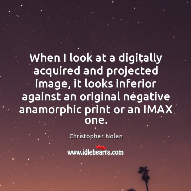 When I look at a digitally acquired and projected image, it looks Image