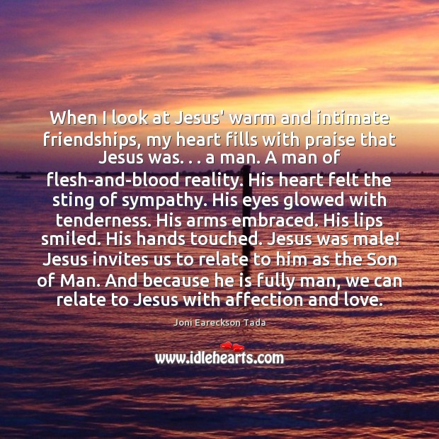 When I look at Jesus’ warm and intimate friendships, my heart fills Joni Eareckson Tada Picture Quote