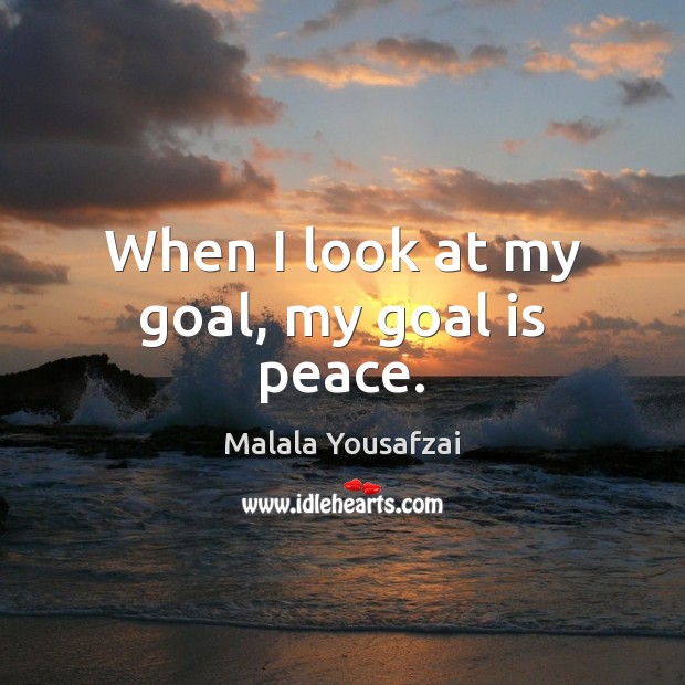 When I look at my goal, my goal is peace. Image