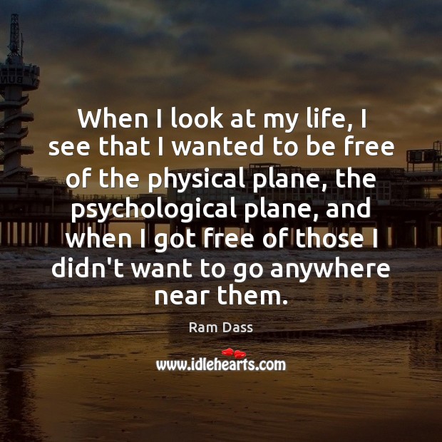 When I look at my life, I see that I wanted to Ram Dass Picture Quote