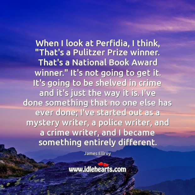 When I look at Perfidia, I think, “That’s a Pulitzer Prize winner. James Ellroy Picture Quote