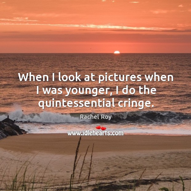 When I look at pictures when I was younger, I do the quintessential cringe. Rachel Roy Picture Quote