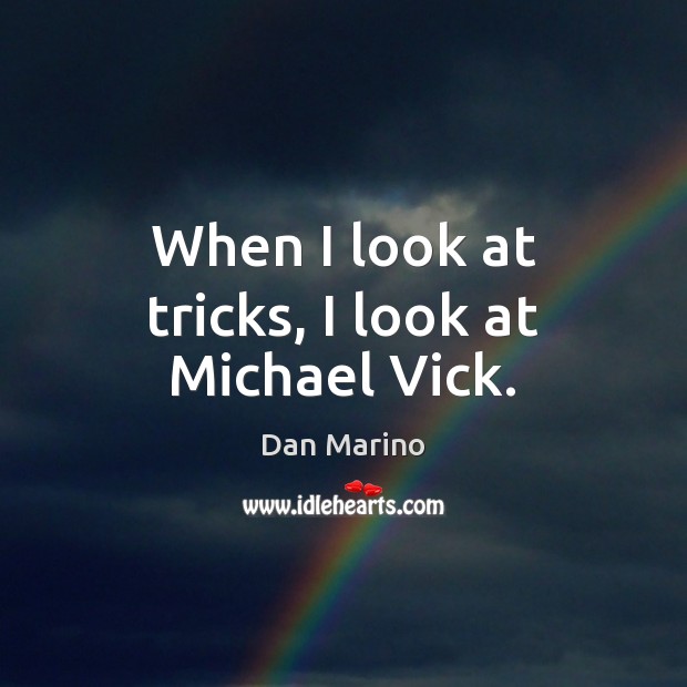 When I look at tricks, I look at Michael Vick. Dan Marino Picture Quote