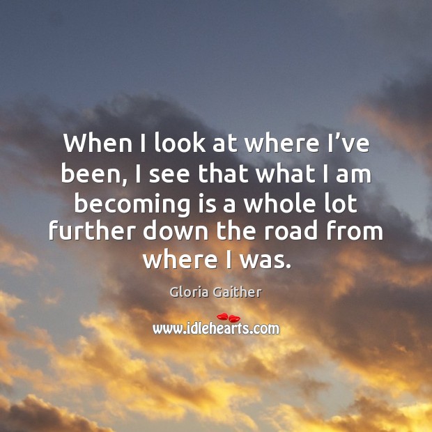 When I look at where I’ve been, I see that what Gloria Gaither Picture Quote