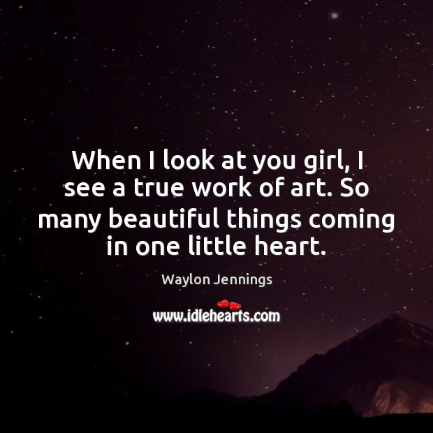 When I look at you girl, I see a true work of Waylon Jennings Picture Quote