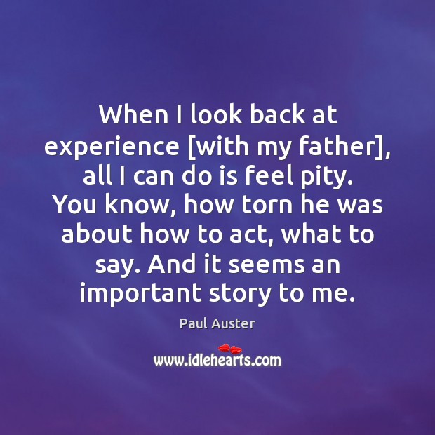 When I look back at experience [with my father], all I can Paul Auster Picture Quote