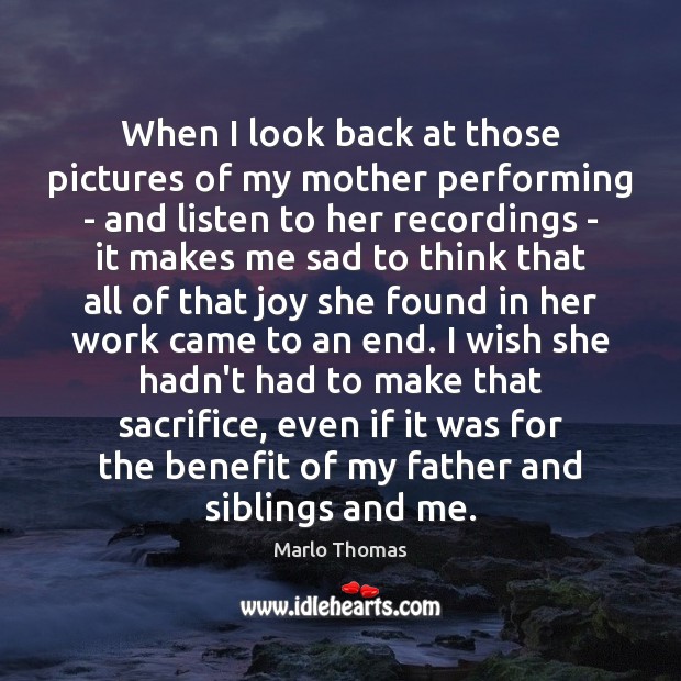 When I look back at those pictures of my mother performing – Marlo Thomas Picture Quote