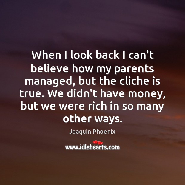 When I look back I can’t believe how my parents managed, but Joaquin Phoenix Picture Quote