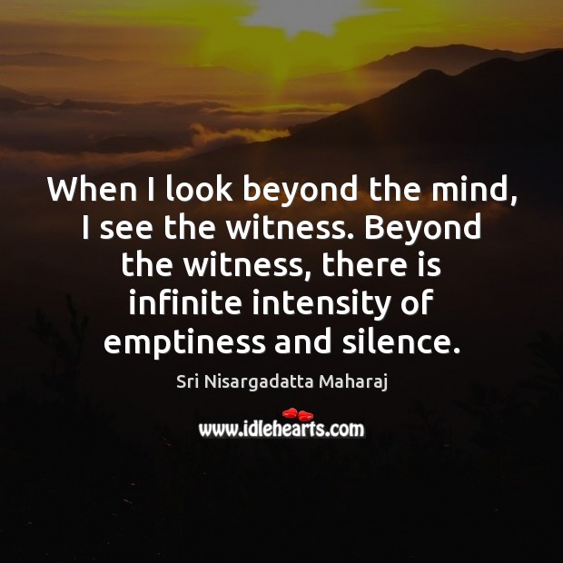 When I look beyond the mind, I see the witness. Beyond the Image