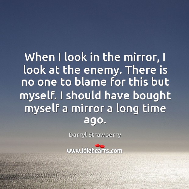 When I look in the mirror, I look at the enemy. There Image
