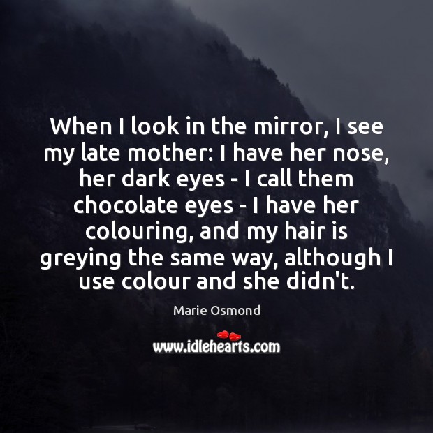 When I look in the mirror, I see my late mother: I Marie Osmond Picture Quote