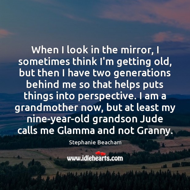 When I look in the mirror, I sometimes think I’m getting old, Image