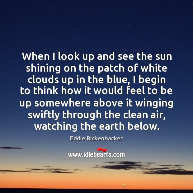 When I look up and see the sun shining on the patch Eddie Rickenbacker Picture Quote