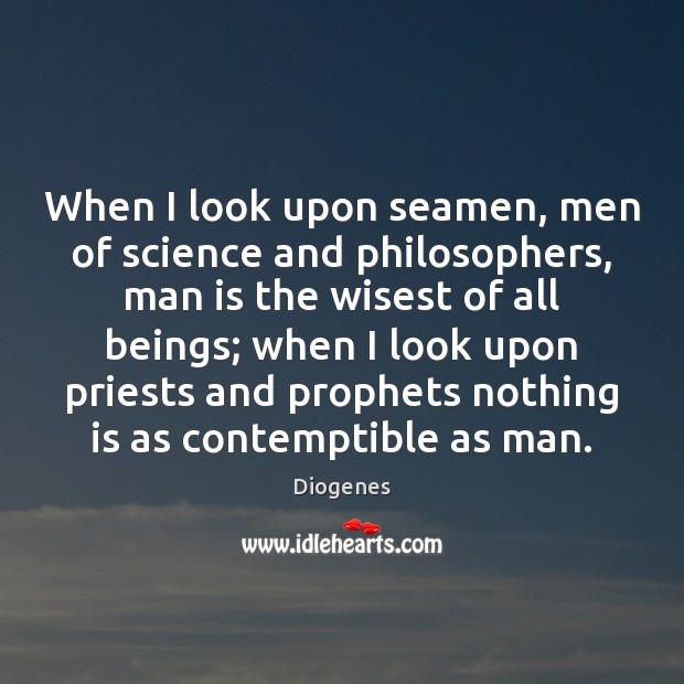 When I look upon seamen, men of science and philosophers, man is Diogenes Picture Quote