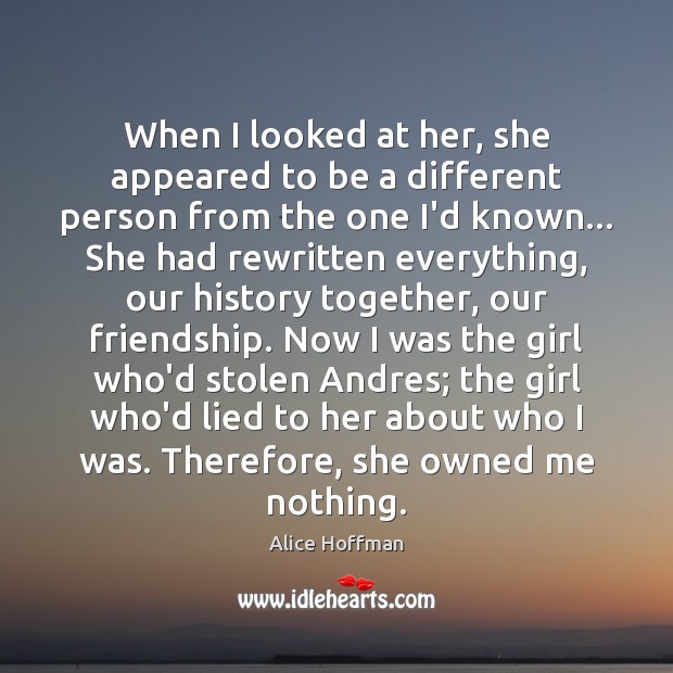 When I looked at her, she appeared to be a different person Alice Hoffman Picture Quote