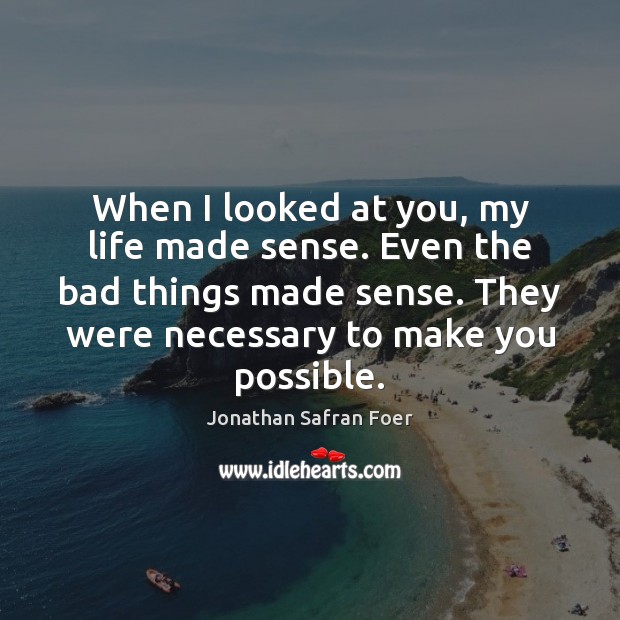 When I looked at you, my life made sense. Even the bad Image