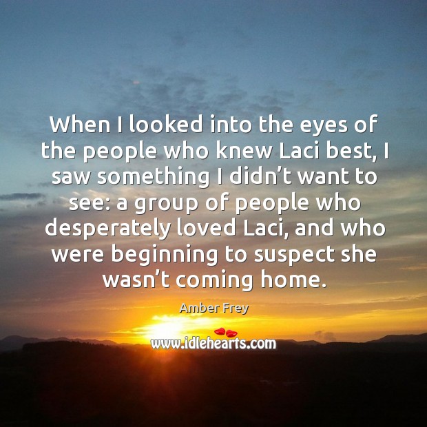 When I looked into the eyes of the people who knew laci best, I saw something I didn’t want to see: Amber Frey Picture Quote