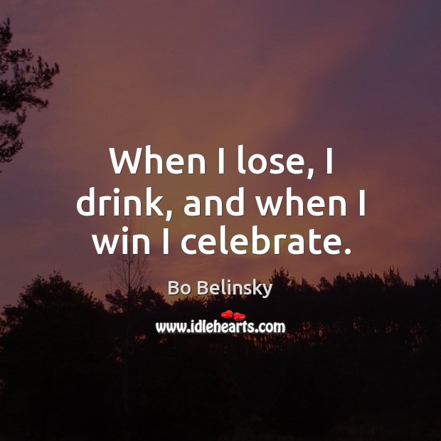 When I lose, I drink, and when I win I celebrate. Bo Belinsky Picture Quote