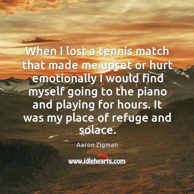 When I lost a tennis match that made me upset or hurt Aaron Zigman Picture Quote