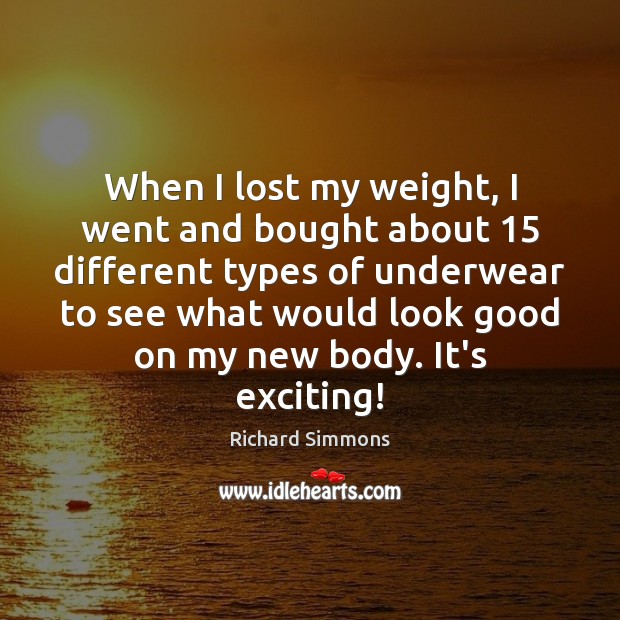 When I lost my weight, I went and bought about 15 different types Image