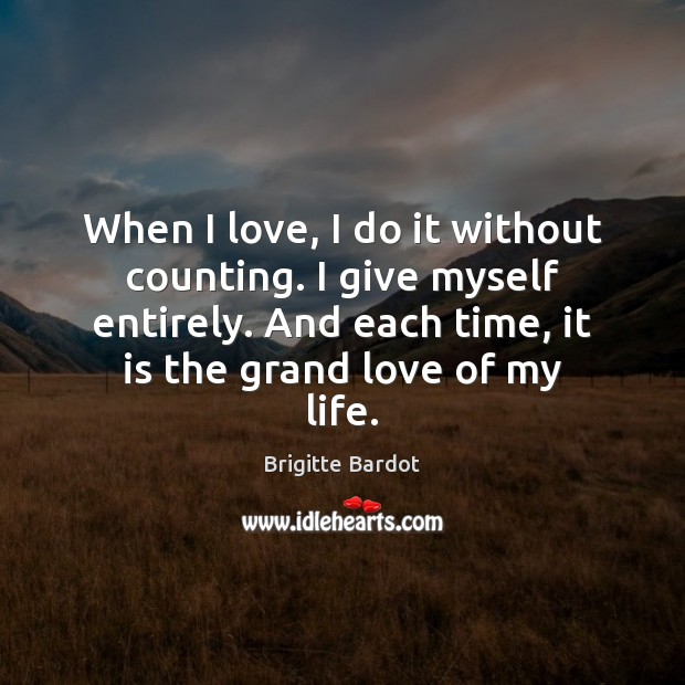 When I love, I do it without counting. I give myself entirely. Brigitte Bardot Picture Quote
