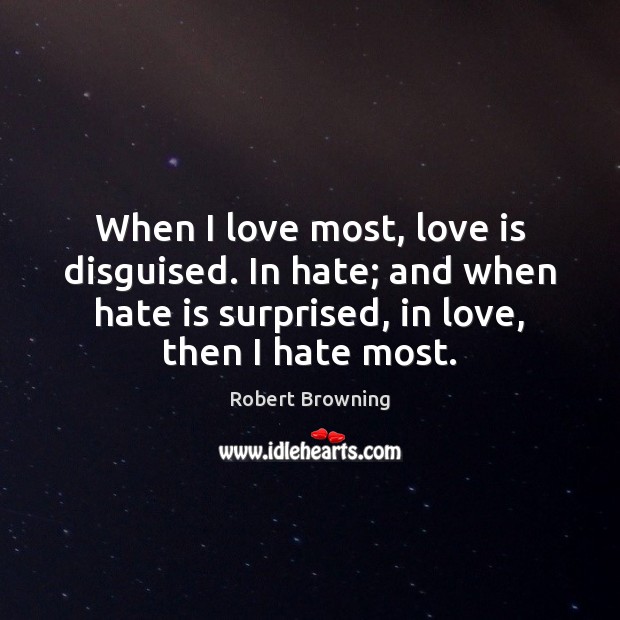 When I love most, love is disguised. In hate; and when hate Robert Browning Picture Quote