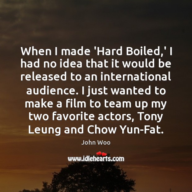 When I made ‘Hard Boiled,’ I had no idea that it John Woo Picture Quote