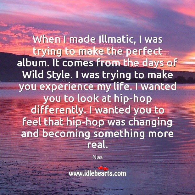 When I made Illmatic, I was trying to make the perfect album. Nas Picture Quote