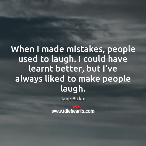 When I made mistakes, people used to laugh. I could have learnt Jane Birkin Picture Quote