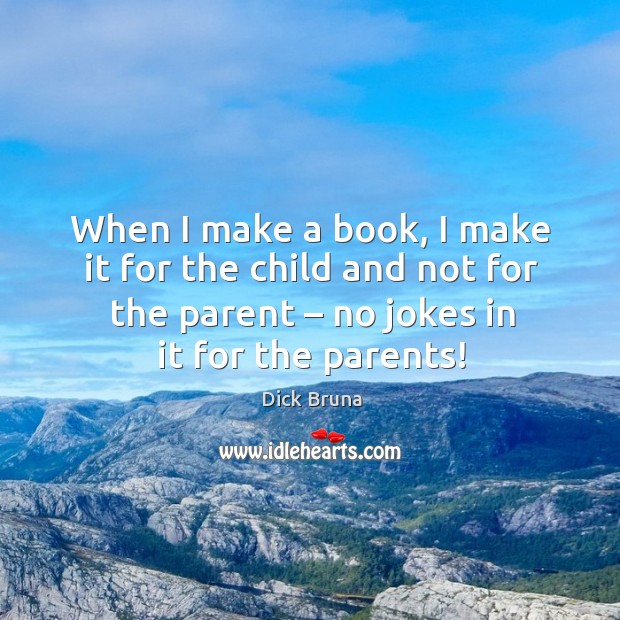 When I make a book, I make it for the child and not for the parent – no jokes in it for the parents! Image