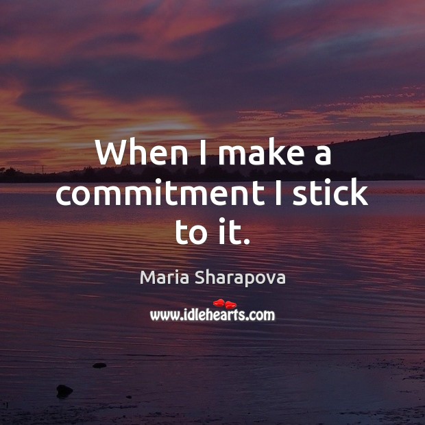 When I make a commitment I stick to it. Maria Sharapova Picture Quote